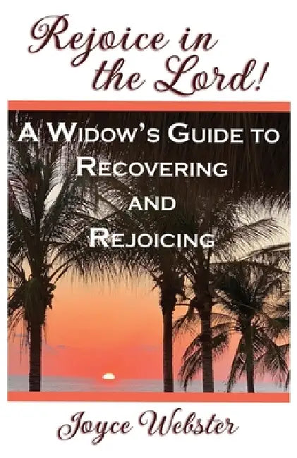 Rejoice in the Lord! (A Widow's Guide to Recovering and Rejoicing) by Joyce Webster
