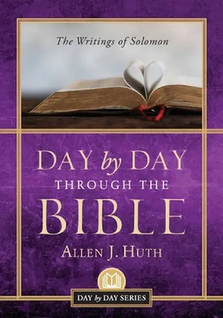Day by Day Through the Bible: The Writings of Solomon by Allen J. Huth