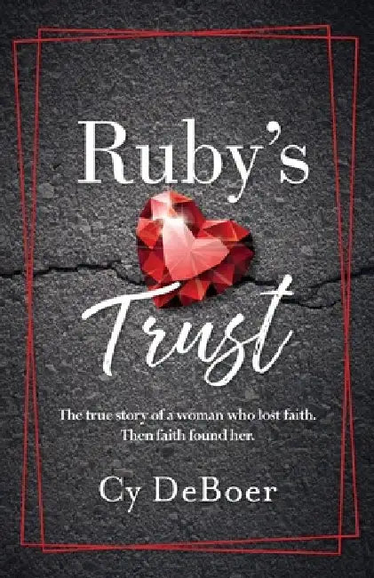 Ruby's Trust: The true story of a woman who lost faith. Then faith found her. by Cy DeBoer