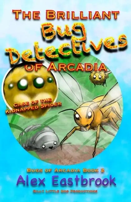 The Brilliant Bug Detectives of Arcadia by Alex Eastbrook