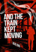 And the Train Kept Moving by Michael Kiggins