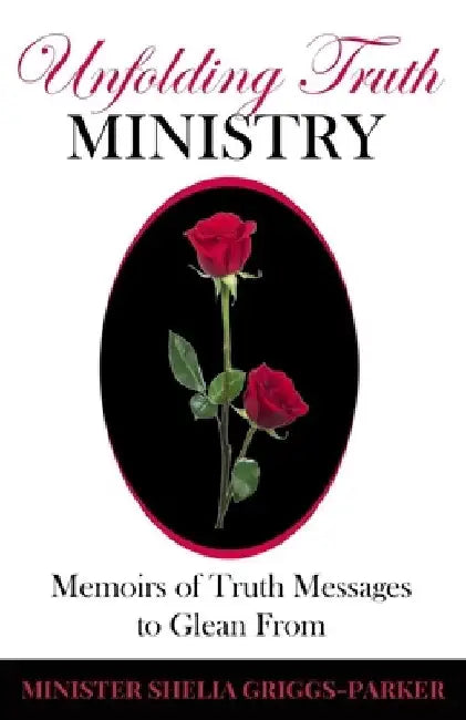 Unfolding Truth Ministry: Memoirs of Truth Message to Glean From by Shelia Griggs-Parker