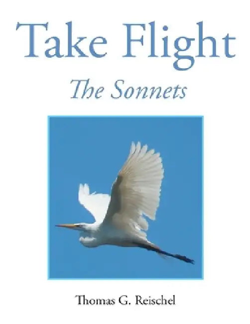Take Flight: The Sonnets by Thomas Reischel
