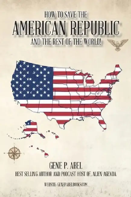How to Save the American Republic and the Rest of the World by Gene P. Abel