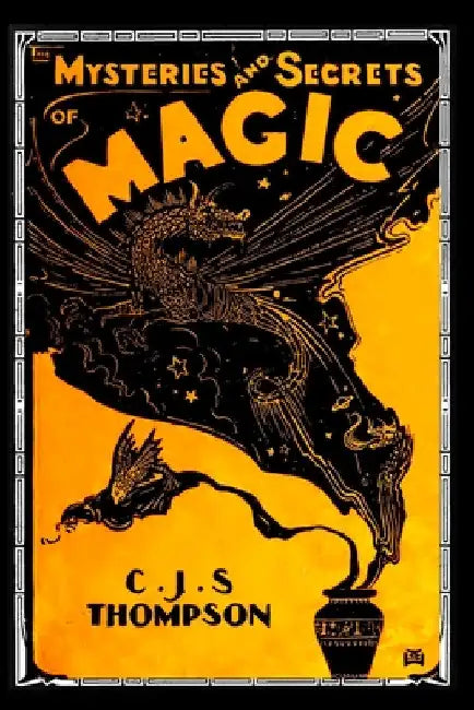 The MYSTERIES and SECRETS of MAGIC by C. J. S. Thompson