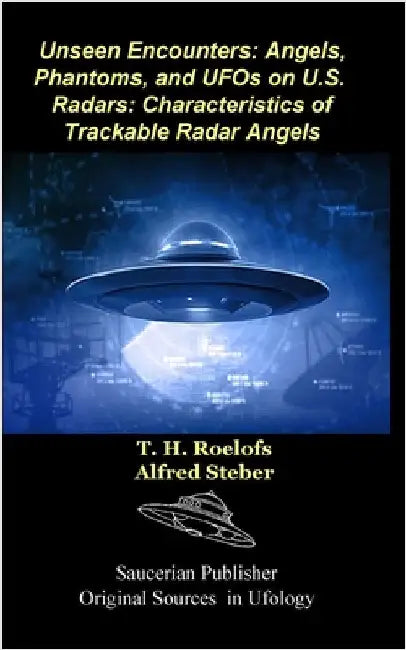 Unseen Encounters: Angels, Phantoms, and UFOs on U.S. Radars: Characteristics of Trackable Radar Angels by Roelofs, T. S.