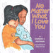 No Matter What, I Love You by Kimberly S. Hoffman