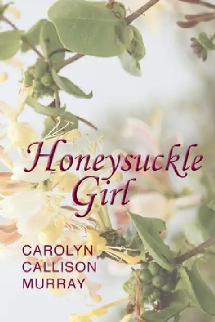 Honeysuckle Girl by Carolyn Callison Murray