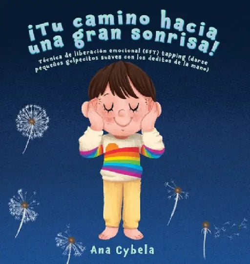 ¡Tu Camino Hacia una Gran Sonrisa!: Técnica de Liberación Emocional (EFT) Tapping (darse Pequeños Golpecitos Suaves con Los Deditos de la Mano) (Spani by Ana Cybela