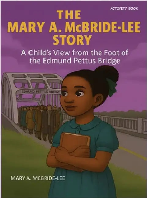 The Mary A. McBride Lee Story: A Child's View from the Foot of the Edmund Pettus Bridge by McBride-Lee, Mary A.