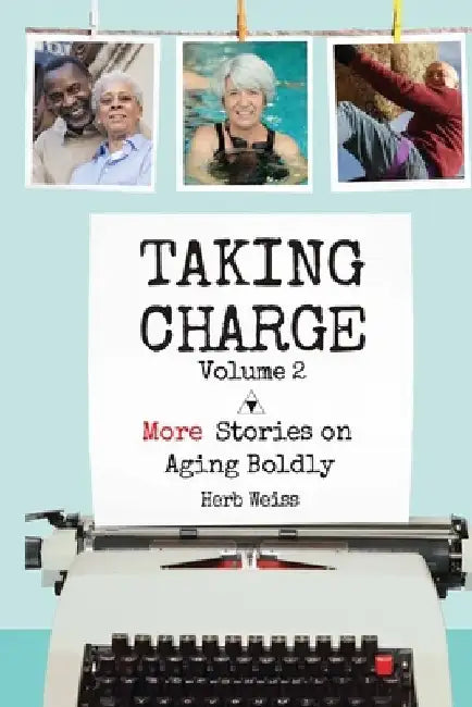 Taking Charge, Volume 2: More Stories on Aging Boldly by Herb Weiss