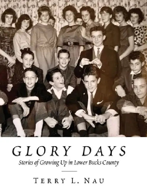 Glory Days: Growing up in Lower Bucks County by Terry L. Nau