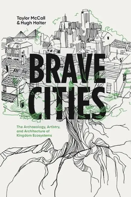 Brave Cities: The Archaeology, Artistry, and Architecture of Kingdom Ecosystems by Taylor McCall