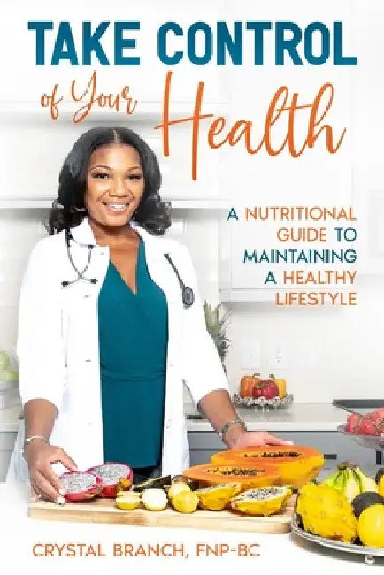 Take Control of Your Health: A Nutritional Guide to Maintaining a Healthy Lifestyle by Crystal Branch