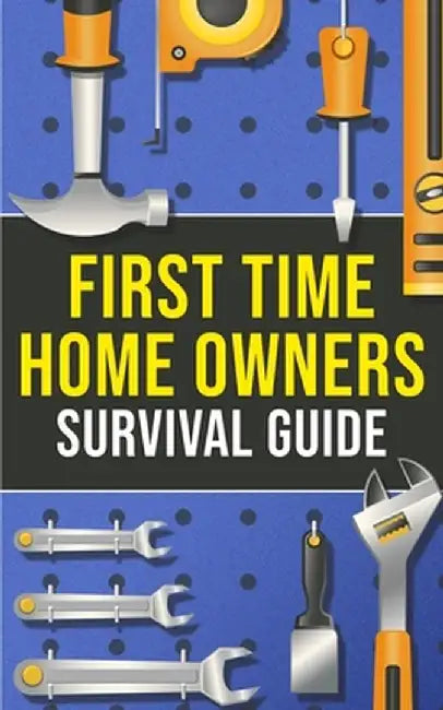 First-Time Homeowner's Survival Guide by Joshua Harper