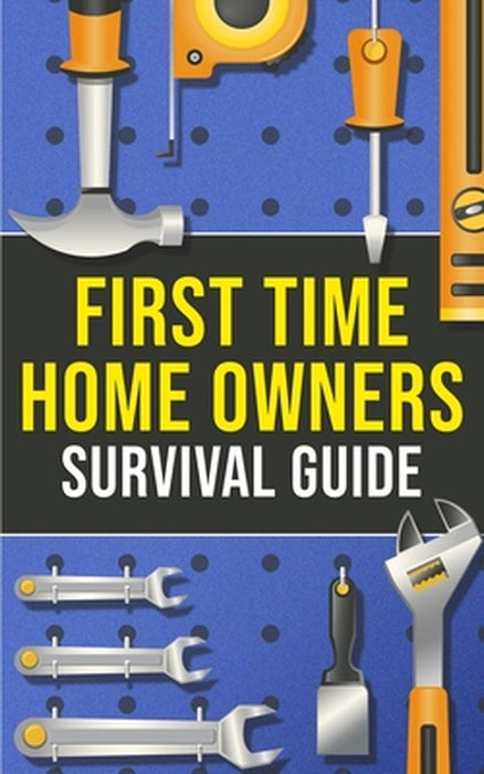 First-Time Homeowner's Survival Guide by Joshua Harper
