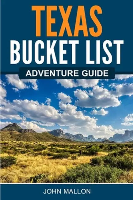 Texas Bucket List Adventure Guide by John Mallon