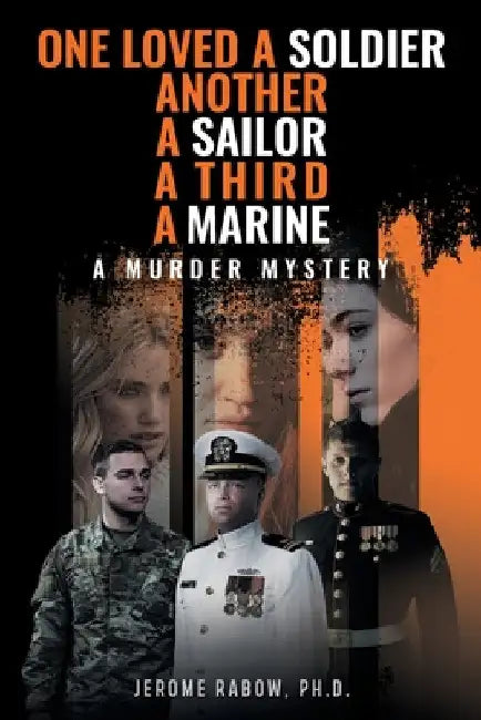 One Loved a Soldier, Another, A Sailor, A Third, A Marine: A Murder Mystery by Jerome Rabow