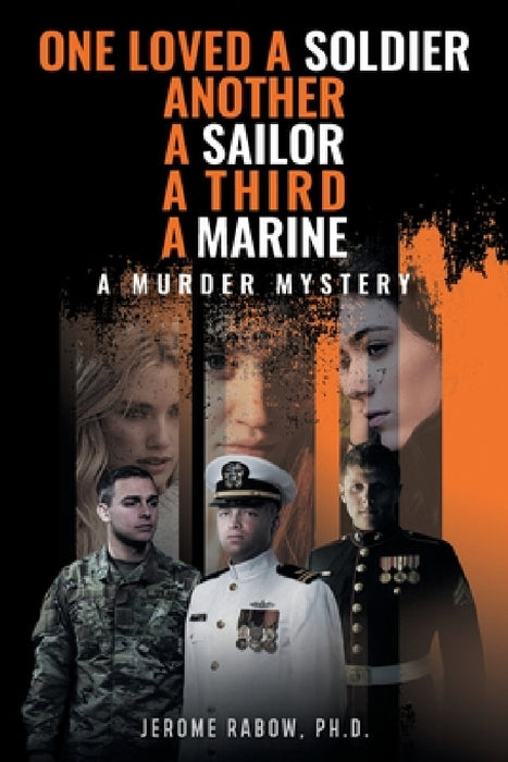 One Loved a Soldier, Another, A Sailor, A Third, A Marine: A Murder Mystery by Jerome Rabow
