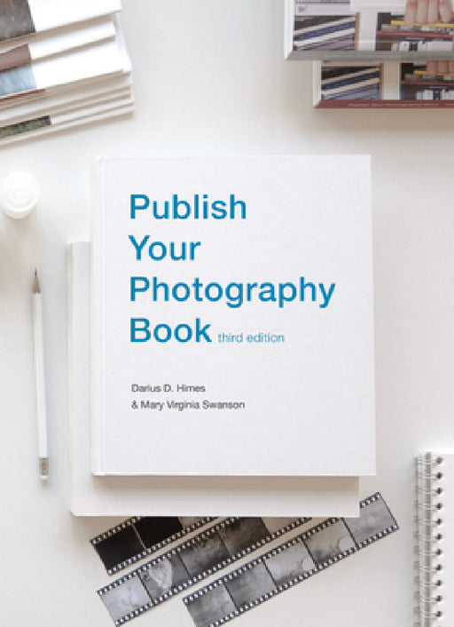 Publish Your Photography Book: Third Edition by Mary Virginia Swanson, Darius D. Himes