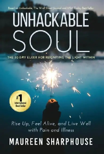 Unhackable Soul: Rise Up, Feel Alive, and Live Well with Pain and Illness by Maureen Sharphouse