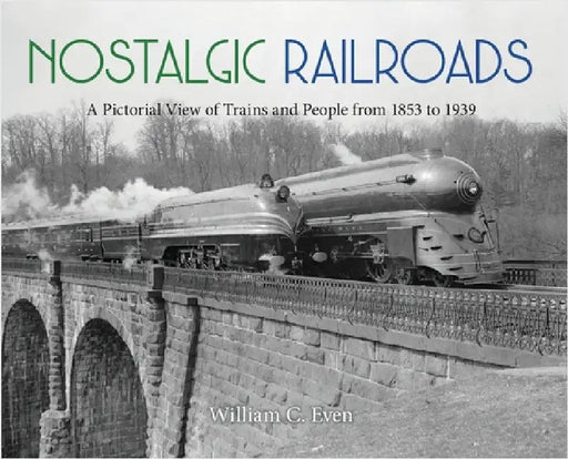 Nostalgic Railroads: A Pictorial View of Trains and People from 1853 to 1939 by Even, William C.