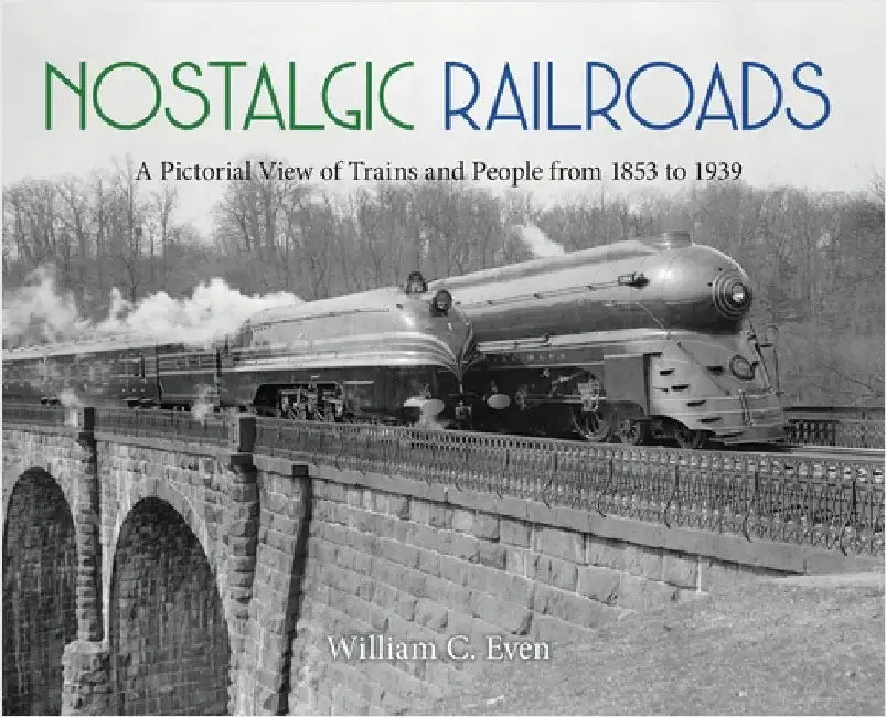 Nostalgic Railroads: A Pictorial View of Trains and People from 1853 to 1939 by Even, William C.