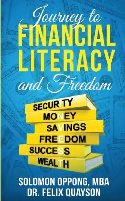Journey to Financial Literacy and Freedom by Felix O. Quayson