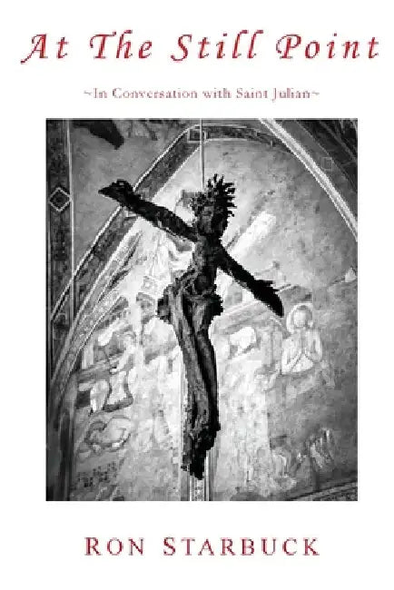 At The Still Point: In Conversation with Saint Julian by Ron Starbuck