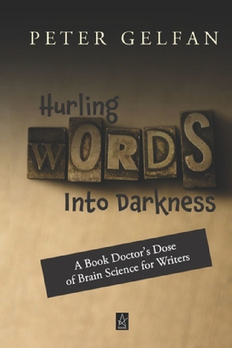 Hurling Words Into Darkness: A Book Doctor's Dose of Brain Science for Writers by Peter Gelfan