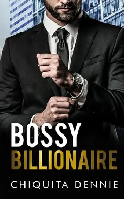 Bossy Billionaire: A Hate To Love WorkPlace Billionaire Romance by Chiquita Dennie