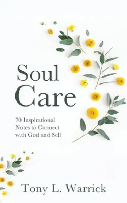 Soul Care: 70 Inspirational Notes to Connect with God and Self by Tony Warrick