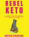 Rebel Keto: The Totally Awesome Girlz Guide To Losing Weight, Breaking the Rules, and Having a Life Outside the Kitchen (With 100+ Easy Low Carb Recip by Heather Strickland