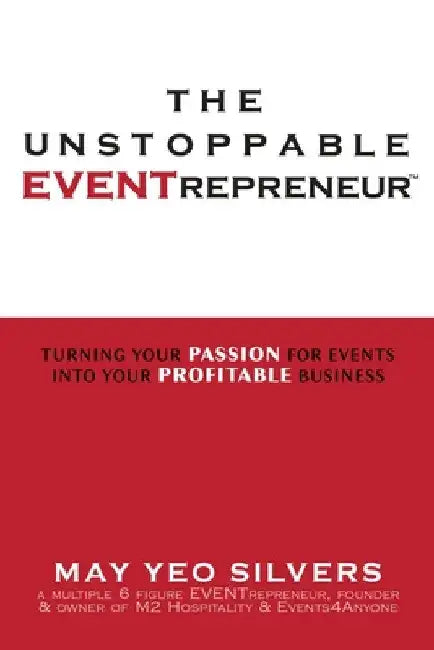 The Unstoppable Eventrepreneur(tm): Turning Your Passion for Events Into Your Profitable Business by May Yeo Silvers