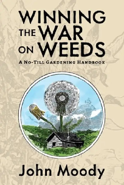 Winning the War on Weeds: A No-Till Gardening Handbook by John Moody