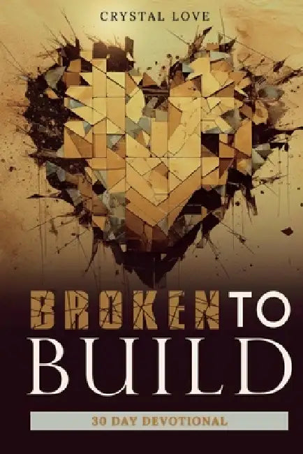 Broken to Build 30 Day Devotional: 30- Day Devotional by Crystal Love, Nicole Queen