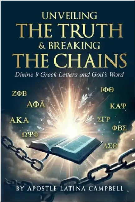 Unveiling the Truth & Breaking the Chains: Divine 9 Greek Letters and God's Word by Campbell, Latina C.