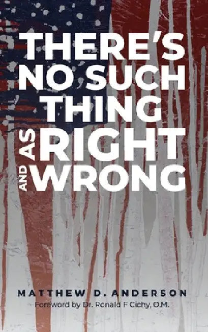 There's No Such Thing As Right And Wrong by Matthew D. Anderson