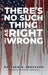 There's No Such Thing As Right And Wrong by Matthew D. Anderson