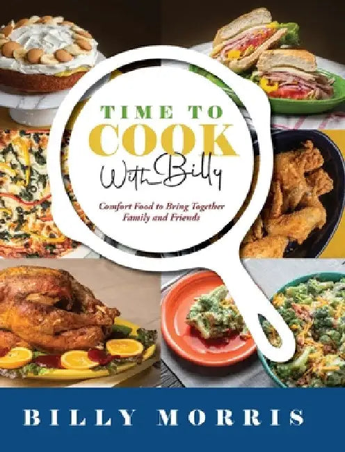 Time to Cook With Billy: Comfort Food to Bring Together Family and Friends by Billy Morris