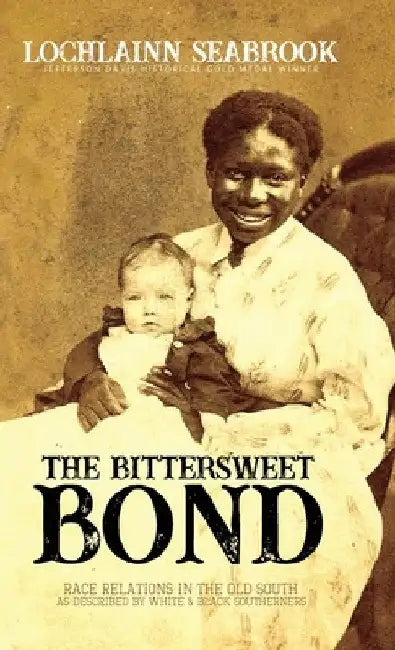 The Bittersweet Bond: Race Relations in the Old South as Described by White and Black Southerners by Lochlainn Seabrook
