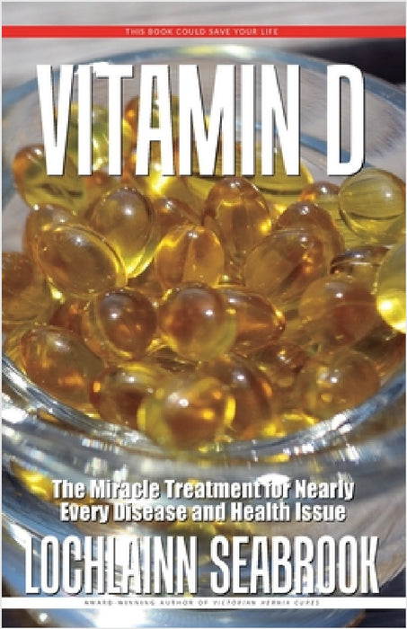 Vitamin D: The Miracle Treatment for Nearly Every Disease and Health Issue by Lochlainn Seabrook