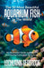 The 50 Most Beautiful Aquarium Fish in the World: An Illustrated Guide to Nature's Most Stunning Freshwater and Marine Species by Lochlainn Seabrook