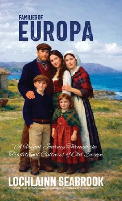 Families of Europa: A Visual Journey Through the Traditional Cultures of Old Europe by Lochlainn Seabrook