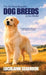 The 50 Most Beautiful Dog Breeds in the World: An Illustrated Celebration of Exceptional Canines by Lochlainn Seabrook