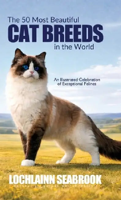 The 50 Most Beautiful Cat Breeds in the World: An Illustrated Celebration of Exceptional Felines by Lochlainn Seabrook