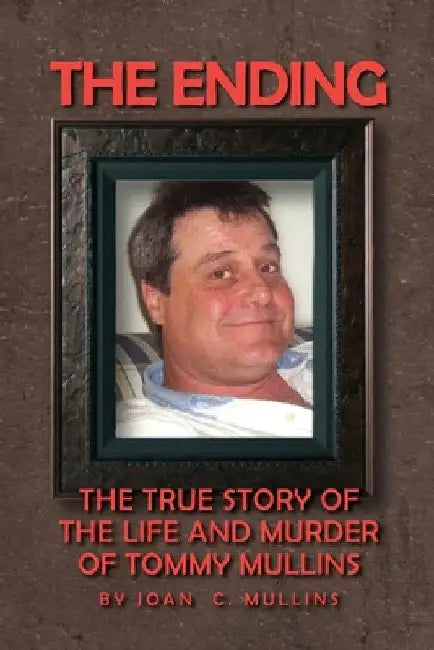The Ending: The True Story of the Life and Murder of Tommy Mullins by Joan Mullins
