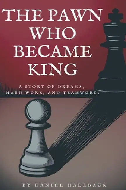 The Pawn Who Became King by Daniel Hallback