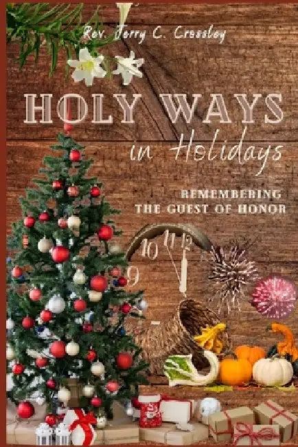 Holy Ways in Holidays: Remembering the Guest of Honor by Jerry C. Crossley