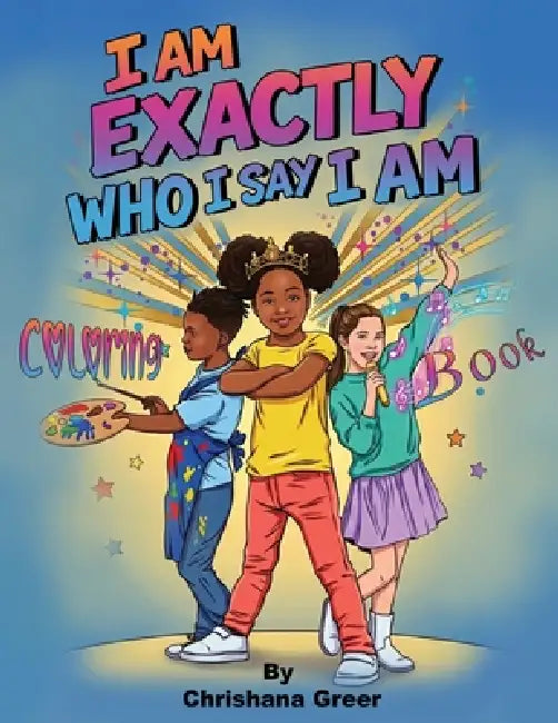 I Am Exactly Who I Say I Am by Chrishana Greer